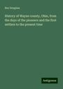 Ben Douglass: History of Wayne county, Ohio, from the days of the pioneers and the first settlers to the present time, Buch