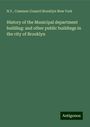 N. Y. . Common Council Brooklyn New York: History of the Municipal department building: and other public buildings in the city of Brooklyn, Buch