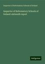 Inspector of Reformatory Schools of Ireland: Inspector of Reformatory Schools of Ireland: sixteenth report, Buch