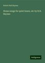 Robert Hall Baynes: Home songs for quiet hours, ed. by R.H. Baynes, Buch