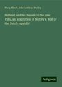 Mary Albert: Holland and her heroes to the year 1585, an adaptation of Motley's 'Rise of the Dutch republic', Buch