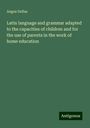 Angus Dallas: Latin language and grammar adapted to the capacities of children and for the use of parents in the work of home education, Buch