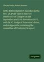 Charles Hodge: Is the Bible infallible?: speeches in the Rev. Dr. Dods' case in the Free Presbytery of Glasgow on 5th September and 27th November 1877; with Dr. C. Hodge of Princeton's letter, and an appendix containing the committee of Presbytery's report, Buch