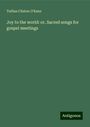 Tullius Clinton O'Kane: Joy to the world: or, Sacred songs for gospel meetings, Buch