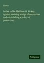 Elector: Letter to Mr. Matthew H. Rickey against reviving a reign of corruption and establishing a policy of protection, Buch