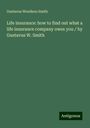 Gustavus Woodson Smith: Life insurance: how to find out what a life insurance company owes you / by Gustavus W. Smith, Buch