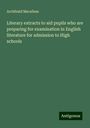 Archibald Macallum: Literary extracts to aid pupils who are preparing for examination in English literature for admission to High schools, Buch