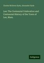 Charles Mcewen Hyde: Lee: The Centennial Celebration and Centennial History of the Town of Lee, Mass., Buch