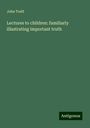 John Todd: Lectures to children: familiarly illustrating important truth, Buch