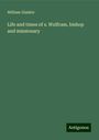 William Glaister: Life and times of s. Wulfram, bishop and missionary, Buch