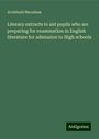 Archibald Macallum: Literary extracts to aid pupils who are preparing for examination in English literature for admission to High schools, Buch