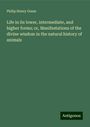 Philip Henry Gosse: Life in its lower, intermediate, and higher forms; or, Manifestations of the divine wisdom in the natural history of animals, Buch