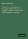 Robert William Parker: Tracheotomy in membranous laryngitis: the indications for its adoption, and some special points as regards its after-treatment, Buch