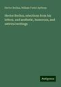 Hector Berlioz: Hector Berlioz, selections from his letters, and aesthetic, humorous, and satirical writings, Buch