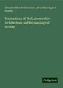 Leicestershire Architectural and Archaeological Society: Transactions of the Leicestershire Architectural and Archaeological Society, Buch