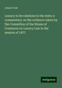 James Coxe: Lunacy in its relations to the state: a commentary on the evidence taken by the Committee of the House of Commons on Lunacy Law in the session of 1877, Buch