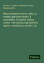 Woman's Christian Temperance Union Massachusetts: Massachusetts Woman's Christian temperance union cuisine. A compilation of valuable recipes known to be reliable, together with reports, constitution, by-laws, etc, Buch