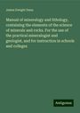 James Dwight Dana: Manual of mineralogy and lithology, containing the elements of the science of minerals and rocks. For the use of the practical mineralogist and geologist, and for instruction in schools and colleges, Buch