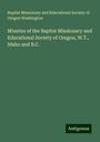 Baptist Missionary and Educational Society of Oregon Washington: Minutes of the Baptist Missionary and Educational Society of Oregon, W.T., Idaho and B.C., Buch