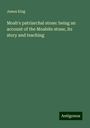 James King: Moab's patriarchal stone: being an account of the Moabite stone, its story and teaching, Buch