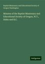 Baptist Missionary and Educational Society of Oregon Washington: Minutes of the Baptist Missionary and Educational Society of Oregon, W.T., Idaho and B.C., Buch