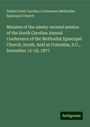 South South Carolina Conference Methodist Episcopal Church: Minutes of the ninety-second session of the South Carolina Annual Conference of the Methodist Episcopal Church, South, held at Columbia, S.C., December 12-18, 1877, Buch