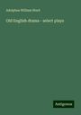 Adolphus William Ward: Old English drama - select plays, Buch