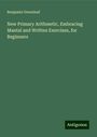 Benjamin Greenleaf: New Primary Arithmetic, Embracing Mantal and Written Exercises, for Beginners, Buch