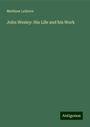 Matthew Lelievre: John Wesley: His Life and his Work, Buch