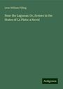 Leon William Pilling: Near the Lagunas: Or, Scenes in the States of La Plata: a Novel, Buch