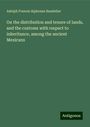 Adolph Francis Alphonse Bandelier: On the distribution and tenure of lands, and the customs with respect to inheritance, among the ancient Mexicans, Buch