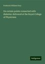 Frederick William Pavy: On certain points connected with diabetes: delivered at the Royal College of Physicians, Buch