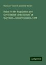 Maryland General Assembly Senate: Rules for the Regulation and Government of the Senate of Maryland. January Session, 1878, Buch