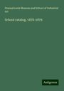 Pennsylvania Museum and School of Industrial Art: School catalog, 1878-1879, Buch