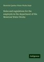 Montréal Quebec Water Works Dept: Rules and regulations for the employés in the department of the Montreal Water Works, Buch