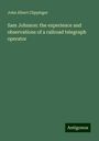 John Albert Clippinger: Sam Johnson: the experience and observations of a railroad telegraph operator, Buch