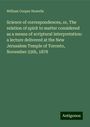 William Cooper Howells: Science of correspondences, or, The relation of spirit to matter considered as a means of scriptural interpretation: a lecture delivered at the New Jerusalem Temple of Toronto, November 25th, 1878, Buch