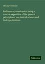 Charles Tomlinson: Rudimentary mechanics: being a concise exposition of the general principles of mechanical science and their applications, Buch