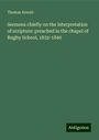 Thomas Arnold: Sermons chiefly on the interpretation of scripture: preached in the chapel of Rugby School, 1832-1840, Buch