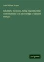 John William Draper: Scientific memoirs, being experimental contributions to a knowledge of radiant energy, Buch