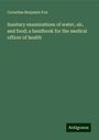 Cornelius Benjamin Fox: Sanitary examinations of water, air, and food; a handbook for the medical officer of health, Buch