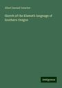 Albert Samuel Gatschet: Sketch of the Klamath language of Southern Oregon, Buch