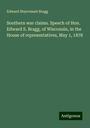 Edward Stuyvesant Bragg: Southern war claims. Speech of Hon. Edward S. Bragg, of Wisconsin, in the House of representatives, May 1, 1878, Buch