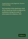 Frederick Hervey John Brigstocke: Six branches of the missionary work of the church set forth as subjects for meditation during the week of intercession for missions, 1878, Buch