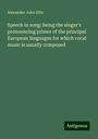 Alexander John Ellis: Speech in song: being the singer's pronouncing primer of the principal European languages for which vocal music is usually composed, Buch