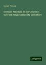 George Putnam: Sermons Preached in the Church of the First Religious Society in Roxbury, Buch