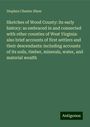 Stephen Chester Shaw: Sketches of Wood County: its early history: as embraced in and connected with other counties of West Virginia: also brief accounts of first settlers and their descendants: including accounts of its soils, timber, minerals, water, and material wealth, Buch