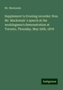 Mackenzie: Supplement to Evening recorder: Hon. Mr. Mackenzie' s speech at the workingmen's demonstration at Toronto, Thursday, May 30th, 1878, Buch