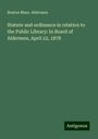 Boston Mass. Aldermen: Statute and ordinance in relation to the Public Library: In Board of Aldermen, April 22, 1878, Buch