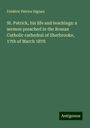 Frédéric Patrice Dignan: St. Patrick, his life and teachings: a sermon preached in the Roman Catholic cathedral of Sherbrooke, 17th of March 1878, Buch